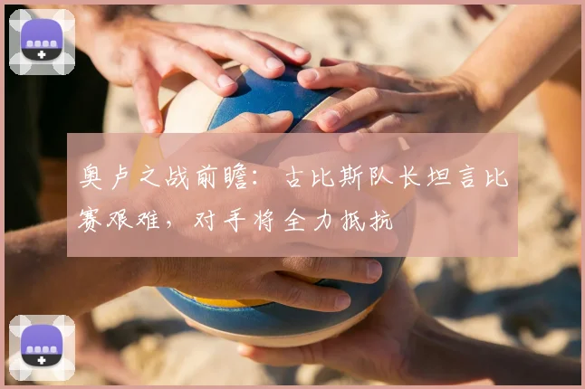 奥卢之战前瞻:古比斯队长坦言比赛艰难,对手将全力抵抗